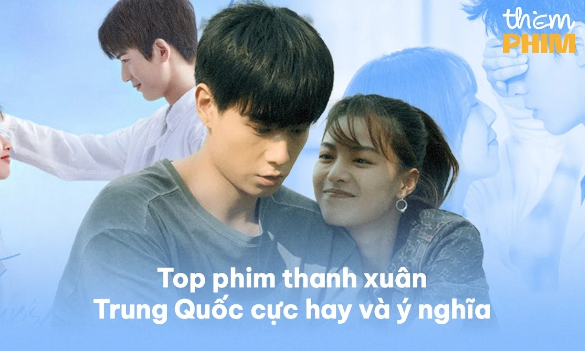 TOP 25+ Phim Thanh Xuân Trung Quốc Cực Hay Không Thể Bỏ Lỡ 2025